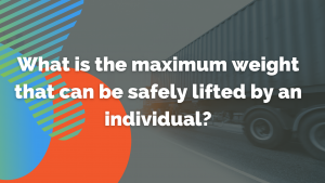 What is the maximum weight that can be safely lifted by an individual?